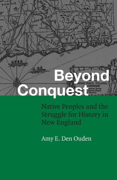 Beyond Conquest: Native Peoples and the Struggle for History in New England / Edition 1