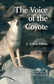 Title: The Voice of the Coyote, Author: J. Frank Dobie