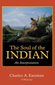 Title: The Soul of the Indian: An Interpretation, Author: Charles A. Eastman