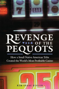 Title: Revenge of the Pequots: How a Small Native American Tribe Created the World's Most Profitable Casino, Author: Kim Isaac Eisler