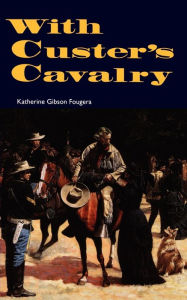 Title: With Custer's Cavalry, Author: Katherine Gibson Fougera