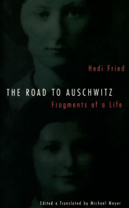 Title: The Road to Auschwitz: Fragments of a Life, Author: Hedi Fried