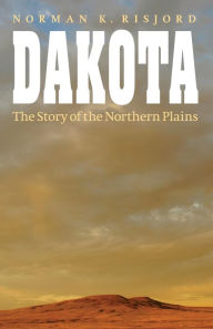Title: Dakota: The Story of the Northern Plains, Author: Norman K. Risjord
