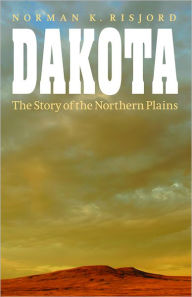 Title: Dakota: The Story of the Northern Plains, Author: Norman K. Risjord