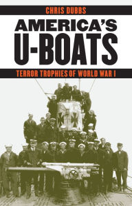 Title: America's U-Boats: Terror Trophies of World War I, Author: Chris Dubbs