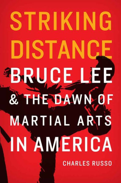 Striking Distance: Bruce Lee and the Dawn of Martial Arts in America