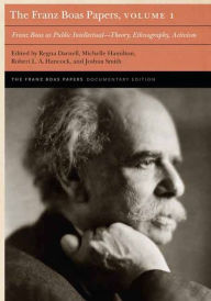 Title: The Franz Boas Papers, Volume 1: Franz Boas as Public Intellectual-Theory, Ethnography, Activism, Author: Regna Darnell