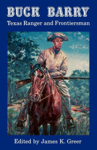 Title: Buck Barry, Texas Ranger and Frontiersman, Author: James K. Greer