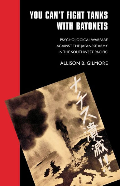 You Can't Fight Tanks with Bayonets: Psychological Warfare against the Japanese Army in the Southwest Pacific