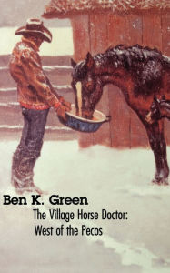 Title: The Village Horse Doctor: West of the Pecos, Author: Ben K. Green