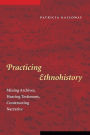 Practicing Ethnohistory: Mining Archives, Hearing Testimony, Constructing Narrative / Edition 1