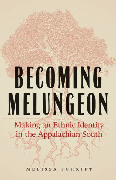 Becoming Melungeon: Making an Ethnic Identity the Appalachian South