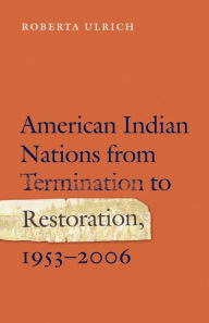 Title: American Indian Nations from Termination to Restoration, 1953-2006, Author: Roberta Ulrich