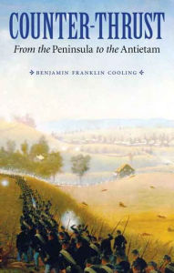 Title: Counter-Thrust: From the Peninsula to the Antietam, Author: Benjamin Franklin Cooling