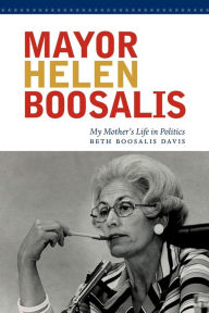 Title: Mayor Helen Boosalis: My Mother's Life in Politics, Author: Beth Boosalis Davis