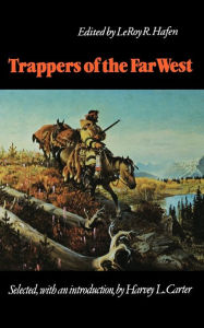 Title: Trappers of the Far West: Sixteen Biographical Sketches / Edition 1, Author: LeRoy R. Hafen