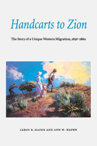 Title: Handcarts to Zion: The Story of a Unique Western Migration, 1856-1860, Author: LeRoy R. Hafen