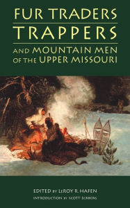 Title: Fur Traders, Trappers, and Mountain Men of the Upper Missouri, Author: LeRoy R. Hafen