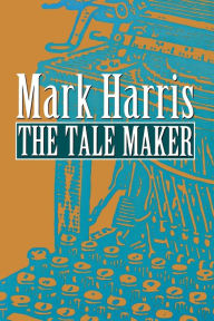 Title: The Tale Maker, Author: Mark Harris