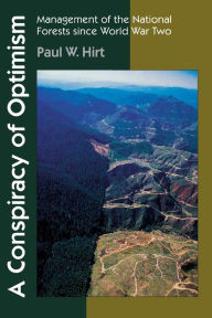 Title: A Conspiracy of Optimism: Management of the National Forests since World War Two, Author: Paul W. Hirt