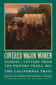 Title: Covered Wagon Women, Volume 4: Diaries and Letters from the Western Trails, 1852: The California Trail, Author: Kenneth L. Holmes