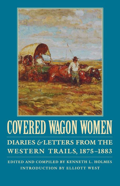 Covered Wagon Women, Volume 10: Diaries and Letters from the Western Trails, 1875-1883