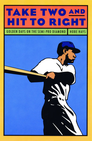 Take Two and Hit to Right: Golden Days on the Semi-Pro Diamond