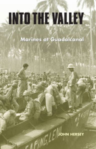 Title: Into the Valley: Marines at Guadalcanal, Author: John Hersey