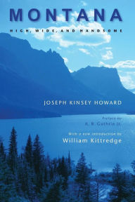 Title: Montana: High, Wide, and Handsome, Author: Joseph Kinsey Howard