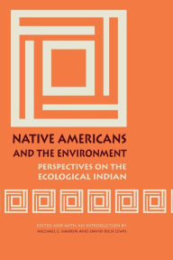 Title: Native Americans and the Environment: Perspectives on the Ecological Indian, Author: Michael E. Harkin