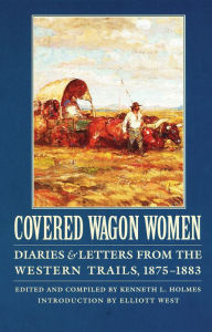 Title: Covered Wagon Women, Volume 10: Diaries and Letters from the Western Trails, 1875-1883, Author: Kenneth L. Holmes