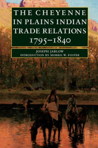 Title: The Cheyenne in Plains Indian Trade Relations, 1795-1840 / Edition 1, Author: Morris W. Foster