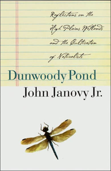 Dunwoody Pond: Reflections on the High Plains Wetlands and the Cultivation of Naturalists / Edition 1