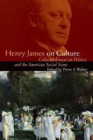 Title: Henry James on Culture: Collected Essays on Politics and the American Social Scene, Author: Henry James