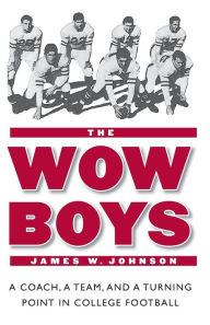 Title: The Wow Boys: A Coach, a Team, and a Turning Point in College Football, Author: James W. Johnson