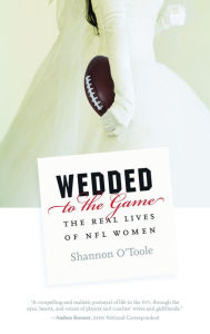 Title: Wedded to the Game: The Real Lives of NFL Women, Author: Shannon O'Toole