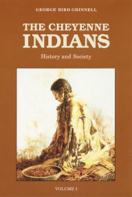 Title: The Cheyenne Indians, Volume 1: History and Society, Author: George Bird Grinnell