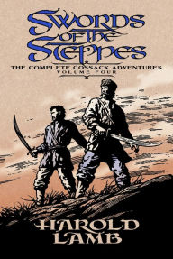 Title: Swords of the Steppes: The Complete Cossack Adventures, Volume Four, Author: Harold Lamb