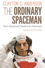 Title: The Ordinary Spaceman: From Boyhood Dreams to Astronaut, Author: Clayton C. Anderson