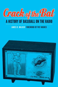 Title: Crack of the Bat: A History of Baseball on the Radio, Author: James R. Walker