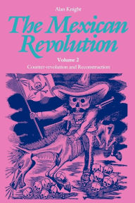 Title: The Mexican Revolution, Volume 2: Counter-revolution and Reconstruction, Author: Alan Knight