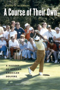 Title: A Course of Their Own: A History of African American Golfers, Author: John H. Kennedy