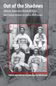 Title: Out of the Shadows: African American Baseball from the Cuban Giants to Jackie Robinson / Edition 1, Author: William Kirwin
