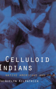 Title: Celluloid Indians: Native Americans and Film, Author: Neva Jacquelyn Kilpatrick