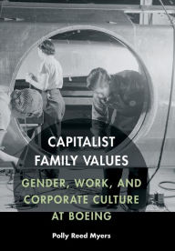 Title: Capitalist Family Values: Gender, Work, and Corporate Culture at Boeing, Author: Polly Reed Myers