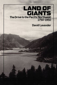 Title: Land of Giants: The Drive to the Pacific Northwest, 1750-1950, Author: David Lavender