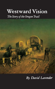Title: Westward Vision: The Story of the Oregon Trail, Author: David Lavender