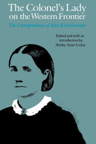 Title: The Colonel's Lady on the Western Frontier: The Correspondence of Alice Kirk Grierson, Author: Alice Kirk Grierson