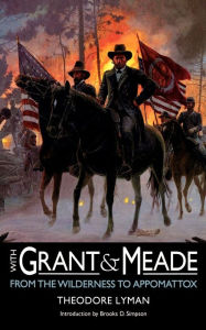 Title: With Grant and Meade from the Wilderness to Appomattox, Author: Theodore Lyman