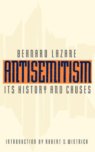 Title: Antisemitism: Its History and Causes / Edition 1, Author: Bernard Lazare